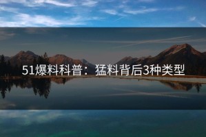 51爆料科普：猛料背后3种类型