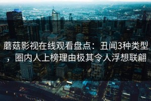 蘑菇影视在线观看盘点：丑闻3种类型，圈内人上榜理由极其令人浮想联翩