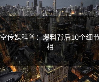星空传媒科普：爆料背后10个细节真相