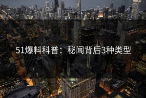 51爆料科普：秘闻背后3种类型