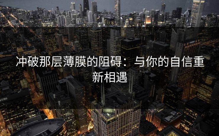 冲破那层薄膜的阻碍：与你的自信重新相遇